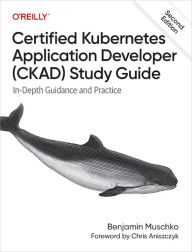 Title: Certified Kubernetes Application Developer (CKAD) Study Guide: In-Depth Guidance and Practice, Author: Benjamin Muschko