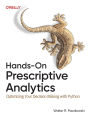 Hands-On Prescriptive Analytics: Optimizing Your Decision Making with Python