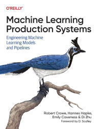 Title: Machine Learning Production Systems: Engineering Machine Learning Models and Pipelines, Author: Robert Crowe