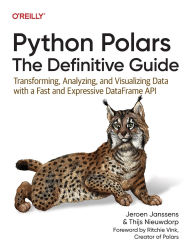 Title: Python Polars: The Definitive Guide: Transforming, Analyzing, and Visualizing Data with a Fast and Expressive DataFrame API, Author: Jeroen Janssens