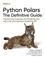 Python Polars: The Definitive Guide: Transforming, Analyzing, and Visualizing Data with a Fast and Expressive DataFrame API