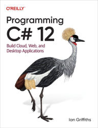 Title: Programming C# 12: Build Cloud, Web, and Desktop Applications, Author: Ian Griffiths
