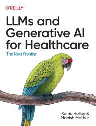 Title: LLMs and Generative AI for Healthcare: The Next Frontier, Author: Kerrie Holley