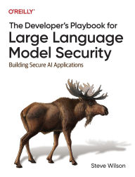 Title: The Developer's Playbook for Large Language Model Security: Building Secure AI Applications, Author: Steve Wilson
