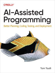 Title: AI-Assisted Programming: Better Planning, Coding, Testing, and Deployment, Author: Tom Taulli