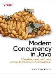 Title: Modern Concurrency in Java: A Deep Dive Into Virtual Threads, Structured Concurrency, and Scoped Values, Author: A N M Bazlur Rahman