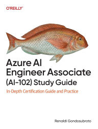 Title: Azure AI Engineer Associate (AI-102) Study Guide: In-Depth Certification Guide and Practice, Author: Renaldi Gondosubroto