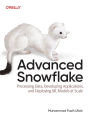Advanced Snowflake: Processing Data, Developing Applications, and Deploying ML Models at Scale