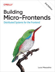 Title: Building Micro-Frontends: Distributed Systems for the Frontend, Author: Luca Mezzalira
