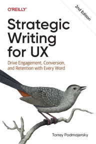 Title: Strategic Writing for UX: Drive Engagement, Conversion, and Retention with Every Word, Author: Torrey Podmajersky