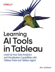 Title: Learning AI Tools in Tableau: Level Up Your Data Analytics and Visualization Capabilities with Tableau Pulse and Einstein Copilot, Author: Ann Jackson