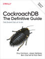 CockroachDB: The Definitive Guide: Guide: Distributed Data at Scale