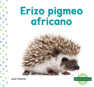 Title: Erizo pigmeo africano (African Pygmy Hedgehog), Author: Julie Murray