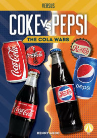 Title: Coke vs. Pepsi: The Cola Wars, Author: Kenny Abdo