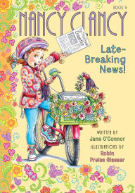 Title: Nancy Clancy, Late-Breaking News! (Fancy Nancy: Nancy Clancy #8), Author: Jane O'Connor