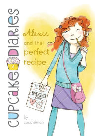 Title: Alexis and the Perfect Recipe: #4, Author: Coco Simon