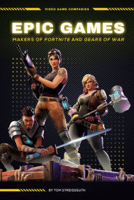 Title: Epic Games: Makers of Fortnite and Gears of War: Makers of Fortnite and Gears of War, Author: Tom Streissguth