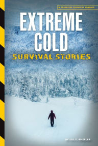 Title: Extreme Cold Survival Stories, Author: Jill C Wheeler