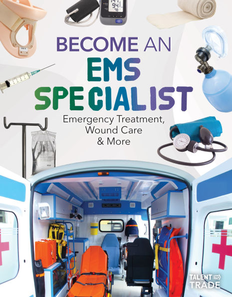 Become an EMS Specialist: Emergency Treatment, Wound Care & More: Emergency Treatment, Wound Care & More