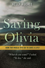 Title: Saving Olivia: How far would you go to save a life?, Author: Kelly Ruehle