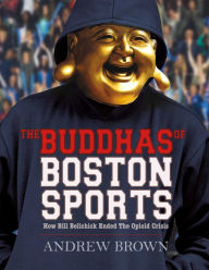 Title: The Buddhas of Boston Sports: How Bill Belichick Ended The Opioid Crisis, Author: Andrew Brown