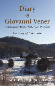 Title: Diary of Giovanni Vener: An Immigrant's Journey to the Heart of America, Author: Michael Pedretti