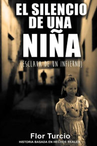 Title: El silencio de una niña: Esclava de un infierno, Author: Flor Turcio