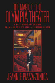 Title: The Magic of the Olympia Theater: A Peek behind its Curtain Drama On and Off Stage at Gusman Center, Author: Jeannie Piazza-Zuniga