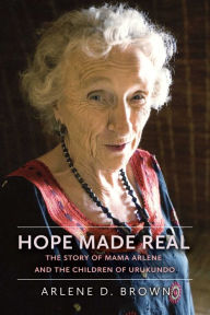 Title: Hope Made Real: The Story of Mama Arlene and the Children of Urukundo, Author: Arlene D Brown
