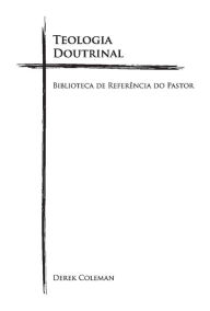 Title: Teologia Doutrinal: Biblioteca De Referencia Do Pastor, Author: Derek Coleman
