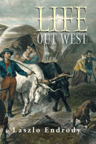 Title: Life Out West, Author: Laszlo Endrody