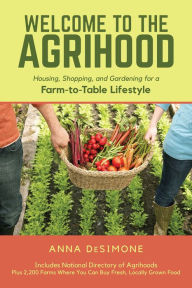 Title: Welcome to the Agrihood: Housing, Shopping, and Gardening for a Farm-to-Table Lifestyle, Author: Anna DeSimone