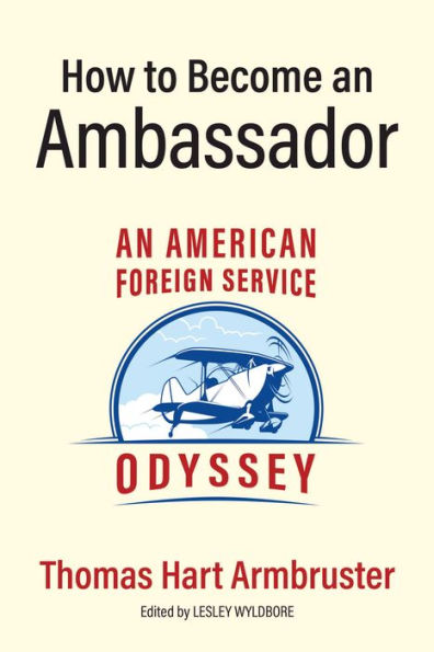 How to Become an Ambassador: An American Foreign Service Odyssey