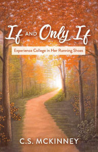 Title: If and Only If: Experience College in Her Running Shoes, Author: C.S. McKinney