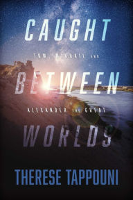 Title: Caught Between Worlds: Tom, Mikhail and Alexander the Great, Author: Therese Tappouni