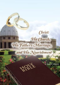 Title: Christ: His Church, His Father's Marriage, and His Nourishment.: The Church Christ founded; God is a married man; Day by day for 40 days., Author: Fr. Yozefu B Ssemakula