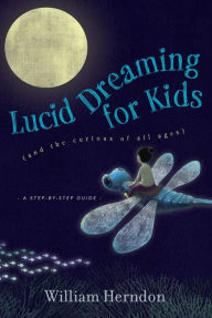 Title: Lucid Dreaming for Kids: (and the curious of all ages), Author: William Herndon