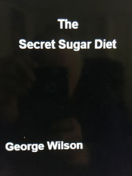 Title: The Secret Sugar Diet, Author: George Wilson