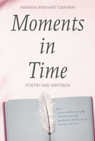 Title: Moments in Time: Poetry and Writings by Marsha Rinehart Graham, Author: Marsha Graham