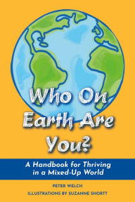 Title: Who On Earth Are You?: A Handbook for Thriving in a Mixed-Up World, Author: Peter Welch