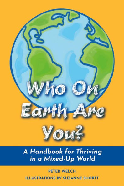 Who On Earth Are You?: A Handbook for Thriving in a Mixed-Up World