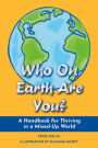 Who On Earth Are You?: A Handbook for Thriving in a Mixed-Up World