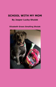 Title: School with My Mom: By Jasper Lucky Shulak, Author: Elizabeth Green Smalling Shulak