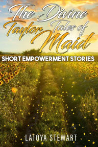 Title: The Divine Tales of Taylor Maid: Short Empowerment Stories, Author: Latoya Stewart