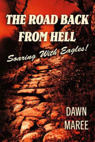 Title: The Road Back From Hell: Soaring With Eagles!, Author: Dawn Maree