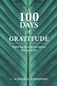 Google e book download A 100 Days of Gratitude, Volume 1: Gratitude MOBI PDF PDB (English literature) by D'Angelo Thompson