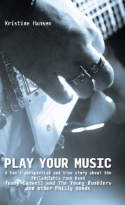 Title: Play your Music: A fan's perspective and true story about the Philadelphia rock band Tommy C, Author: Kristine Hansen