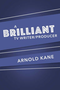 Title: A BRILLIANT TV/WRITER PRODUCER, Author: ARNOLD KANE