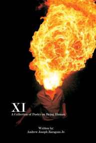 Title: XI: A Collection of Poetry on Being Human, Author: Andrew Joseph Zaragoza Jr.