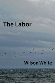 Title: The Labor, Author: Wilson White